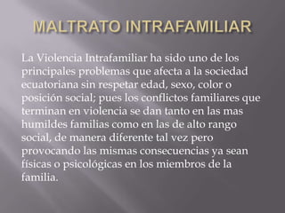 La Violencia Intrafamiliar ha sido uno de los
principales problemas que afecta a la sociedad
ecuatoriana sin respetar edad...