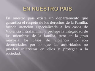 En nuestro país existe un departamento que
garantiza el respeto de los derechos de la Familia,
brinda atención especializa...