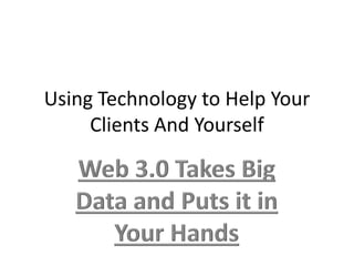 Using Technology to Help Your
Clients And Yourself

 
