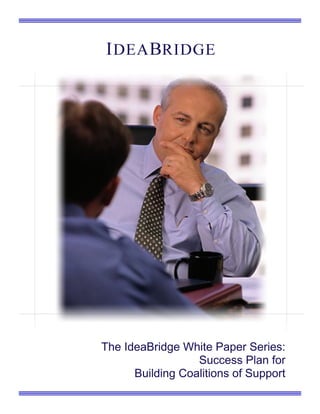 The IdeaBridge White Paper Series:
Success Plan for
Building Coalitions of Support
 