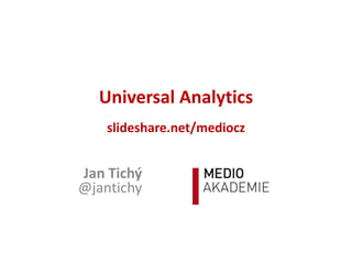 Universal Analytics
    slideshare.net/mediocz


Jan Tichý
@jantichy
 