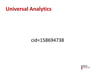 Universal Analytics




          cid=158694738
 