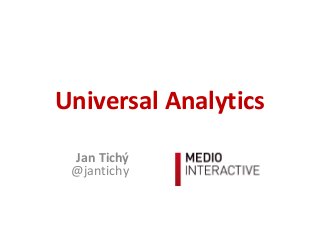 Jan Tichý
@jantichy
Universal Analytics
 