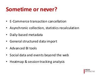 Sometime or never?
• E-Commerce transaction cancellation
• Asynchronic collection, statistics recalculation
• Daily-based ...