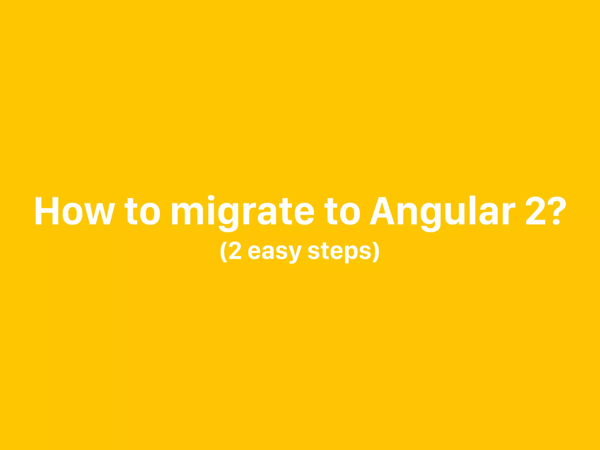 How to migrate to Angular 2? (2 easy steps) 