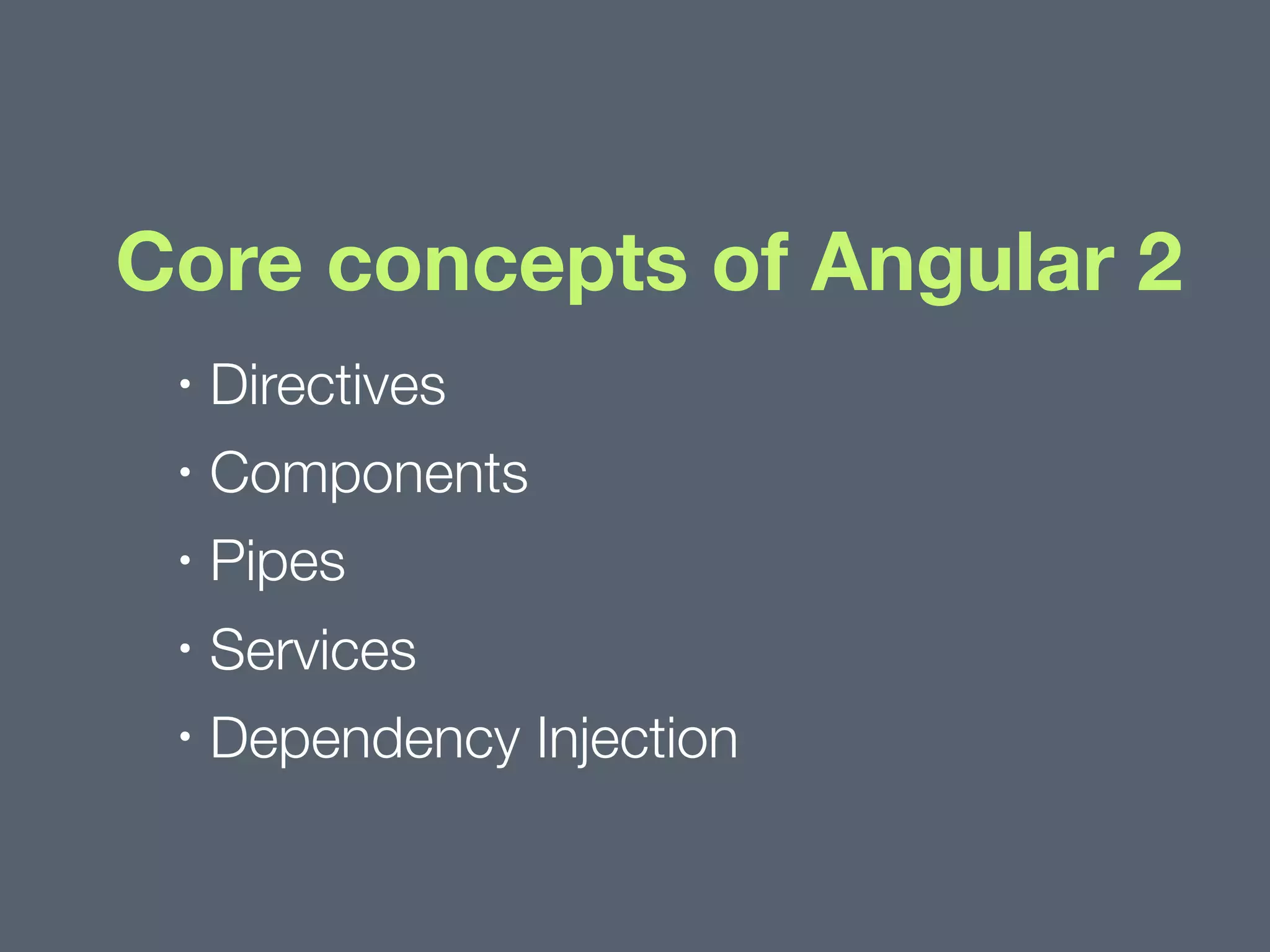 Core concepts of Angular 2 • Directives • Components • Pipes • Services • Dependency Injection 