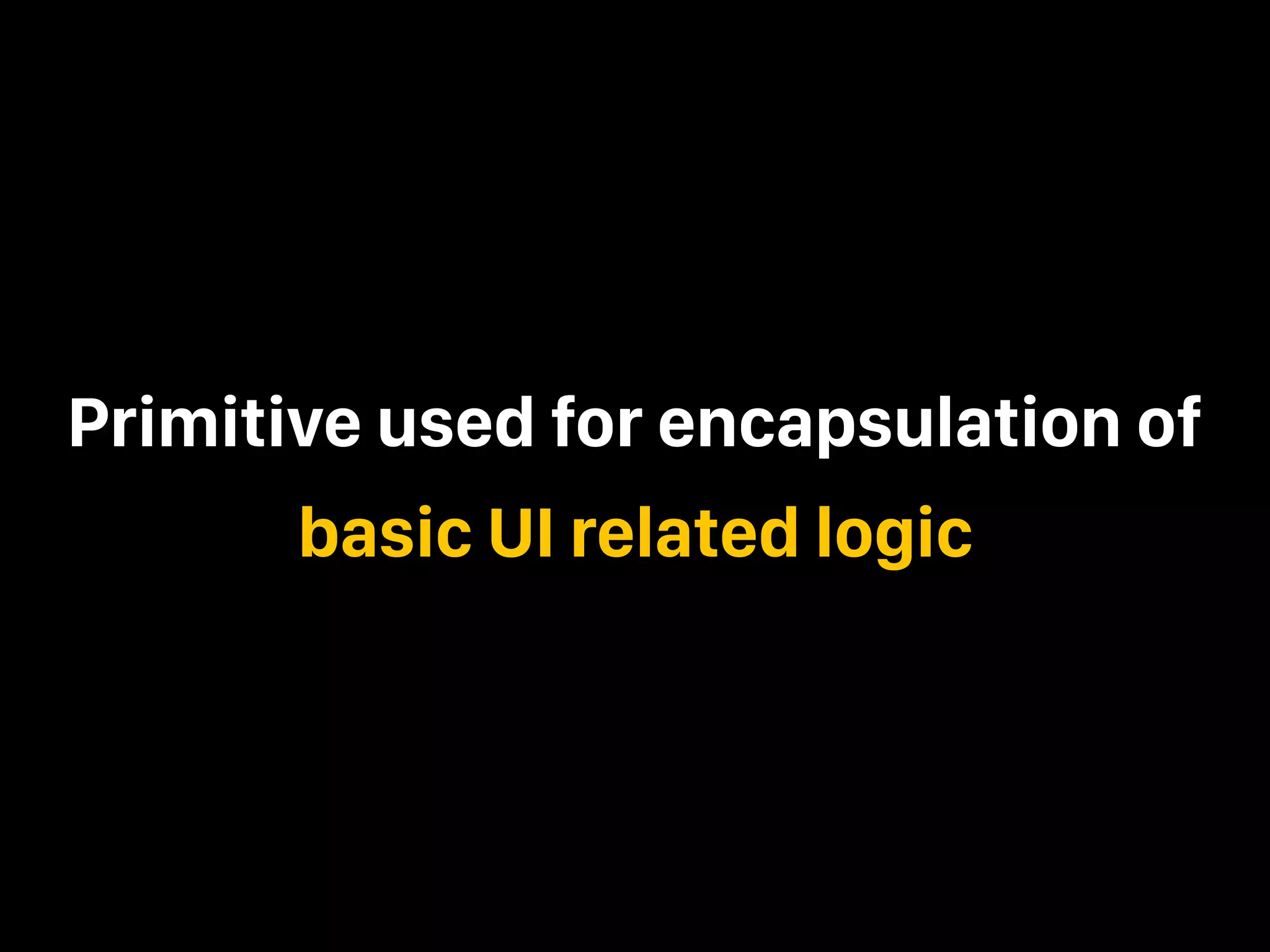Primitive used for encapsulation of basic UI related logic 