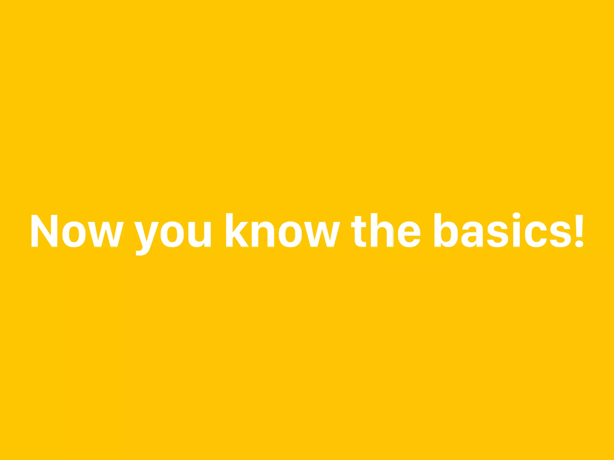 Now you know the basics! 