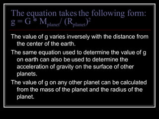 The equation takes the following form: g = G * M planet / (R planet ) 2 ,[object Object],[object Object],[object Object]