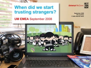 September 2008 29 countries 17,000 internet users When did we start  trusting strangers? UM EMEA  September 2008 