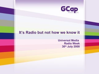 It’s Radio but not how we know it Universal Media  Radio Week 30 th  July 2008 