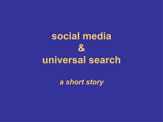 social media & universal search a short story 