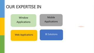 Window
Applications
Mobile
Applications
Web
Applications
BI Solutions
OUR EXPERTISE IN
 