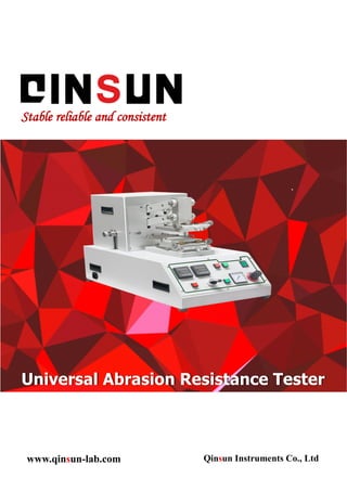 Universal Abrasion Resistance Tester
Stable reliable and consistent
www.qinsun-lab.com Qinsun Instruments Co., Ltd
 