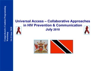 Universal Access – Collaborative Approaches in HIV Prevention & CommunicationJuly 2010 