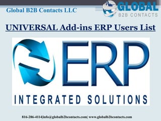 UNIVERSAL Add-ins ERP Users List
Global B2B Contacts LLC
816-286-4114|info@globalb2bcontacts.com| www.globalb2bcontacts.com
 