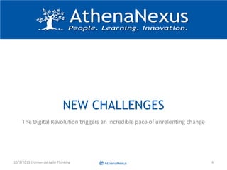 NEW CHALLENGES
The Digital Revolution triggers an incredible pace of unrelenting change
10/3/2013 | Universal Agile Thinking 4
 