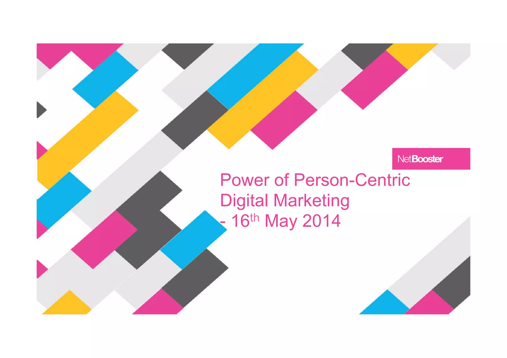 Power of Person-Centric
Digital Marketing
- 16th May 2014