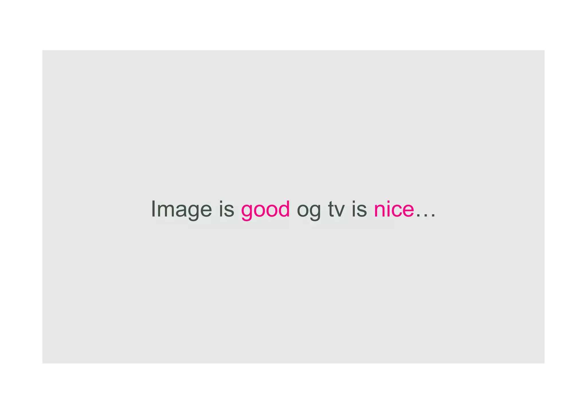 Copyright NetBooster 2013
Image is good og tv is nice…