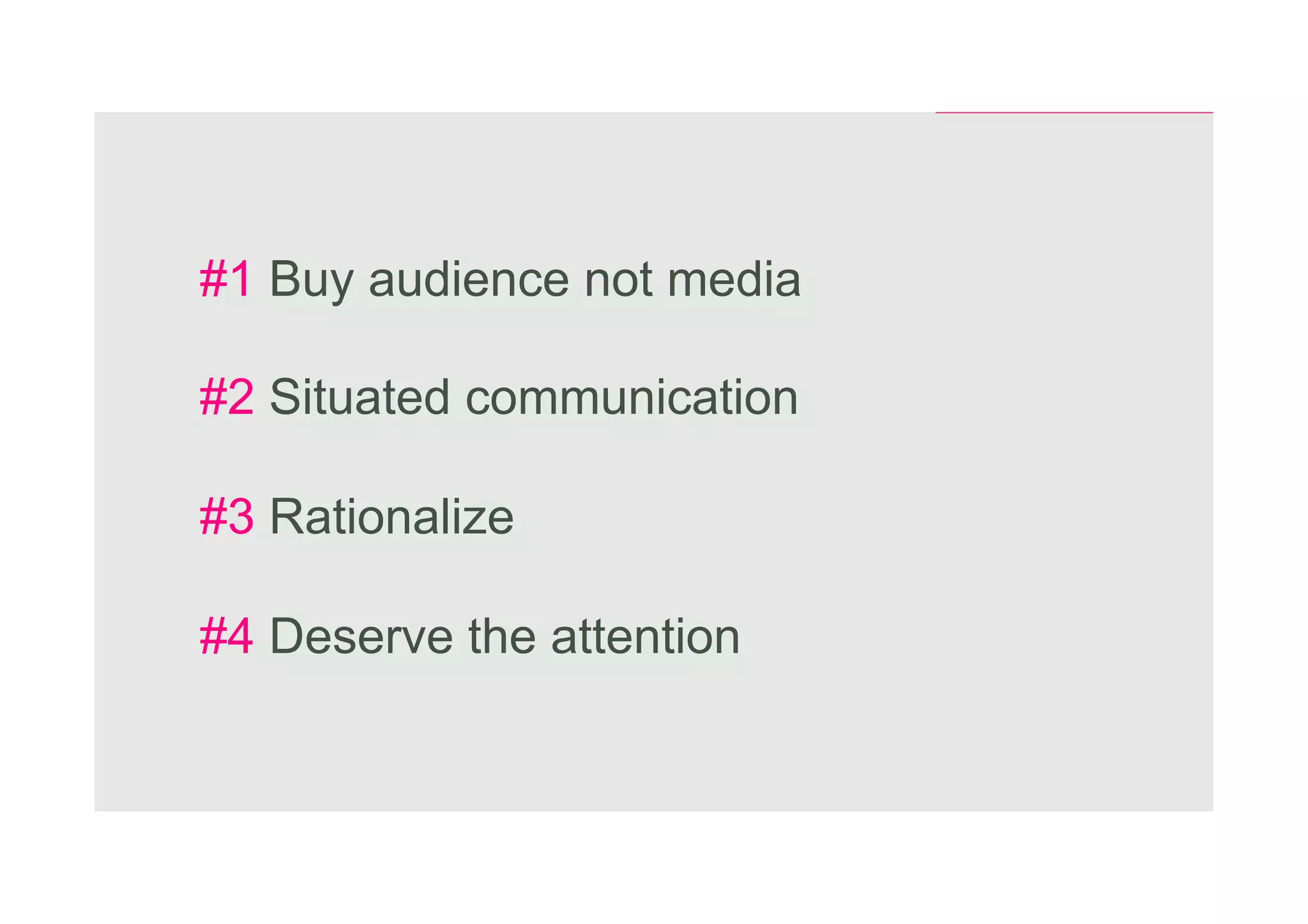 Copyright NetBooster 2013
#1 Buy audience not media
#2 Situated communication
#3 Rationalize
#4 Deserve the attention
