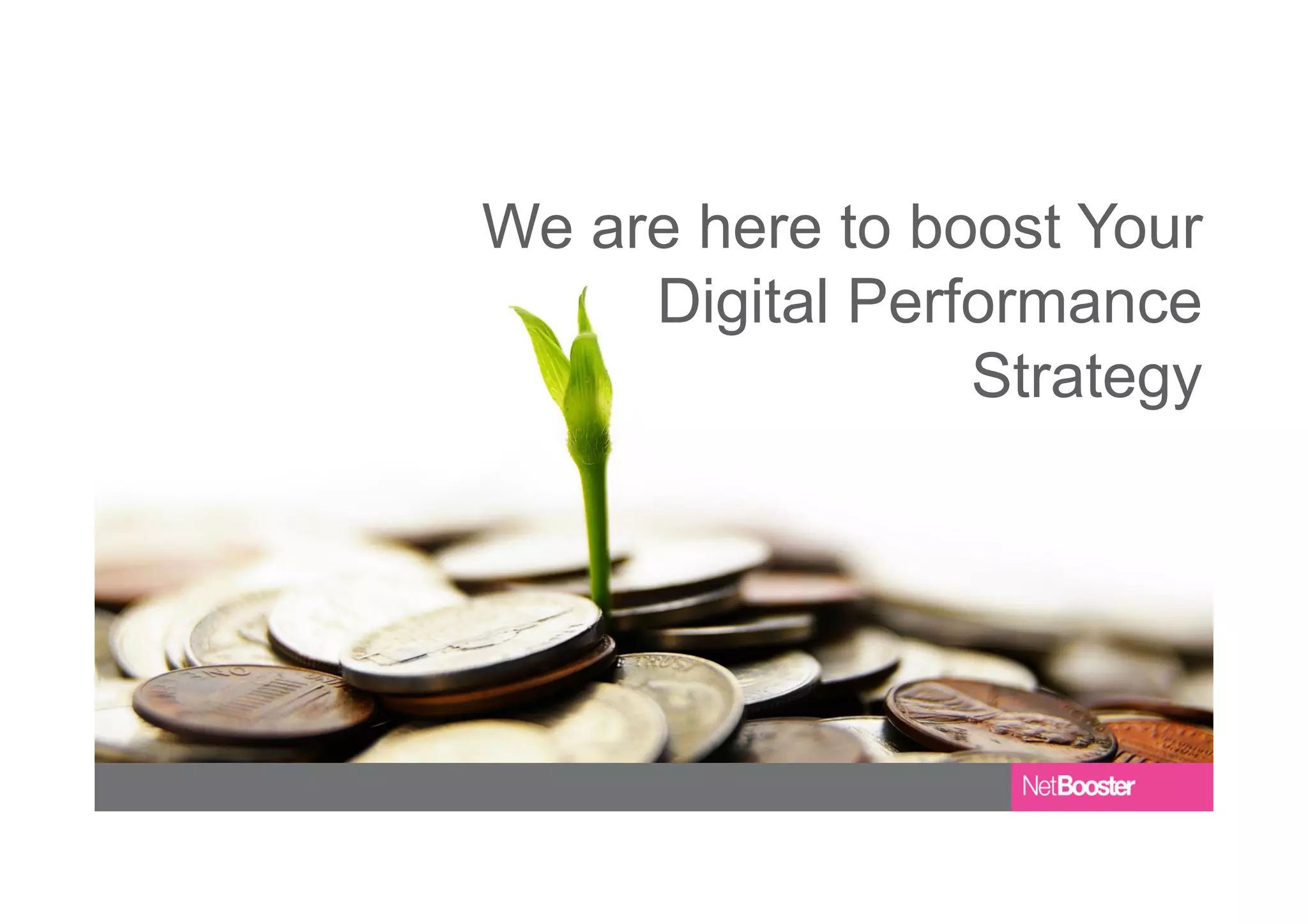 We are here to boost Your
Digital Performance
Strategy
