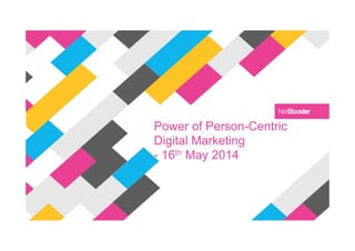 Power of Person-Centric
Digital Marketing
- 16th May 2014
 