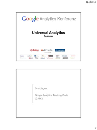 22.10.2013

Universal Analytics
Business

Grundlagen:
Google Analytics Tracking Code
(GATC)

1

 
