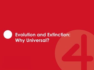 Evolution and Extinction: 
Why Universal? 
 