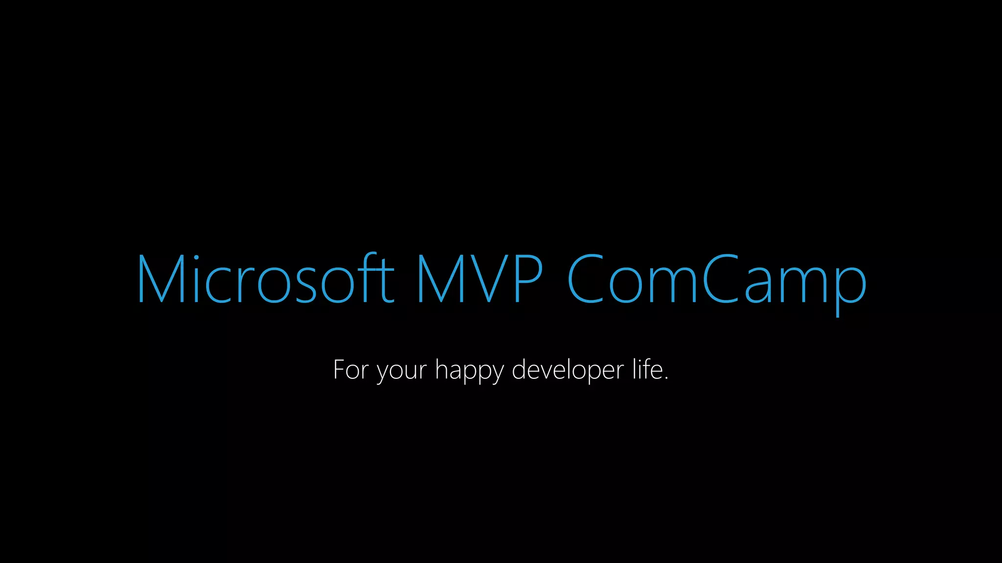 For your happy developer life. 
Microsoft MVP ComCamp 