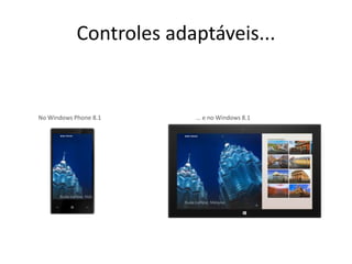Controles adaptáveis... 
No Windows Phone 8.1 … e no Windows 8.1 
 