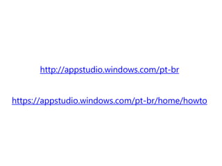 http://appstudio.windows.com/pt-br 
https://appstudio.windows.com/pt-br/home/howto 
 