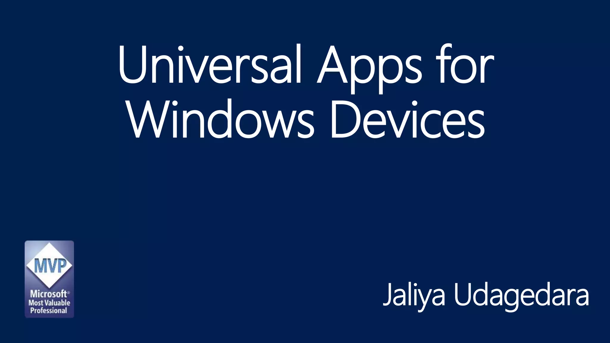 Universal Apps for
Windows Devices
Jaliya Udagedara
