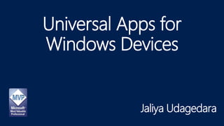 Universal Apps for
Windows Devices
Jaliya Udagedara
 