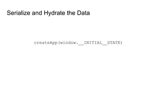 createApp(window.__INITIAL__STATE)
Serialize and Hydrate the Data
 