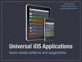 Cliff McCollum
                                 cliffmcc@gmail.com
                                www.leadingsoftware.ca




Universal iOS Applications
Some simple patterns and suggestions
 