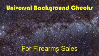 Universal Background Checks
For Firearms Sales
 