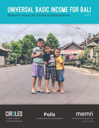 1
Polis memri
A basic income
 
on the blockchain
Unlocking the potential
of your data
Community of communities
Universal basic income for Bali
Research report for Circles implementation 2021
 