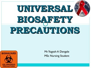 Mr.Yogesh A Dengale
MSc Nursing Student
UNIVERSALUNIVERSAL
BIOSAFETYBIOSAFETY
PRECAUTIONSPRECAUTIONS
 