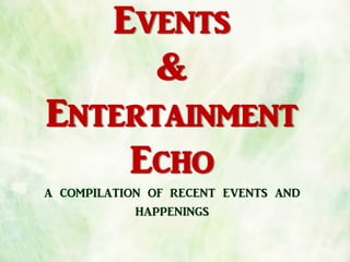 Events
&
Entertainment
Echo
a compilation of recent events and
happenings
 