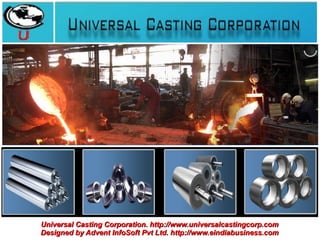 Universal Casting Corporation. http://www.universalcastingcorp.com
Designed by Advent InfoSoft Pvt Ltd. http://www.eindiabusiness.com
 
