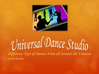 Difference Type of Dances From all Around the Universe
Taneka Barnaby
 