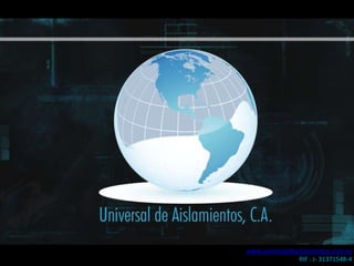 www.universaldeaislamientos.com.ve
                 RIF : J- 31371548-4
 