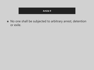 Article 9
◉ No one shall be subjected to arbitrary arrest, detention
or exile.
 