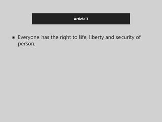 Article 3
◉ Everyone has the right to life, liberty and security of
person.
 