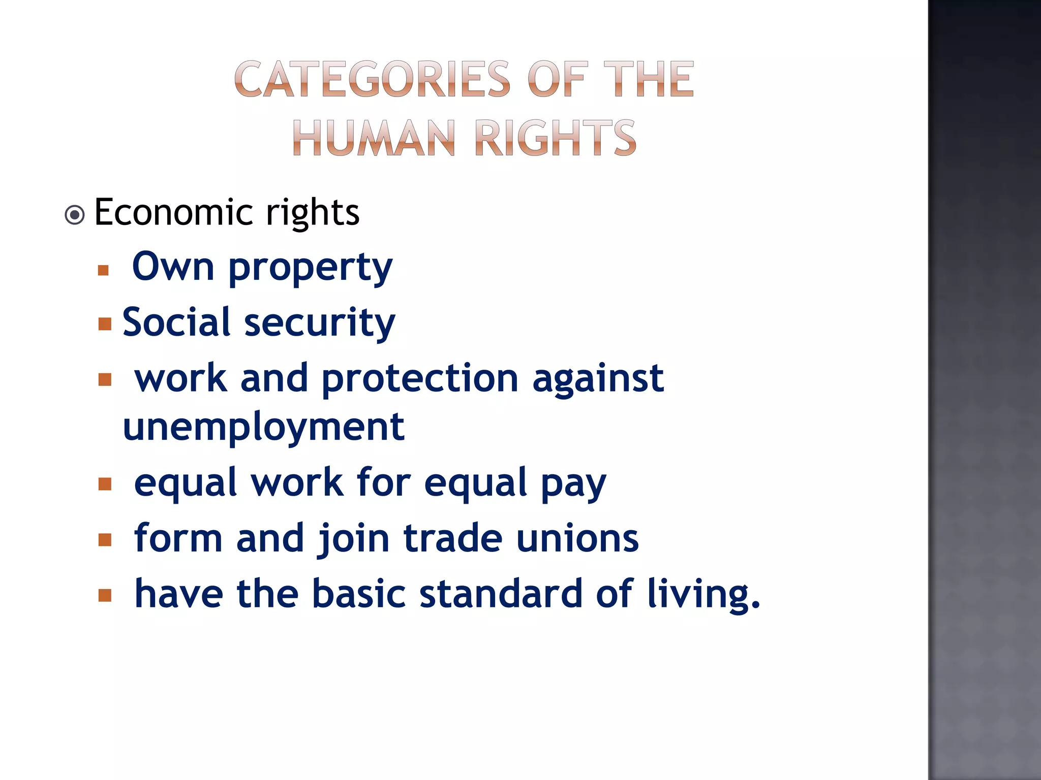  Economic rights
 Own property
 Social security
 work and protection against
unemployment
 equal work for equal pay
 form and join trade unions
 have the basic standard of living.
 