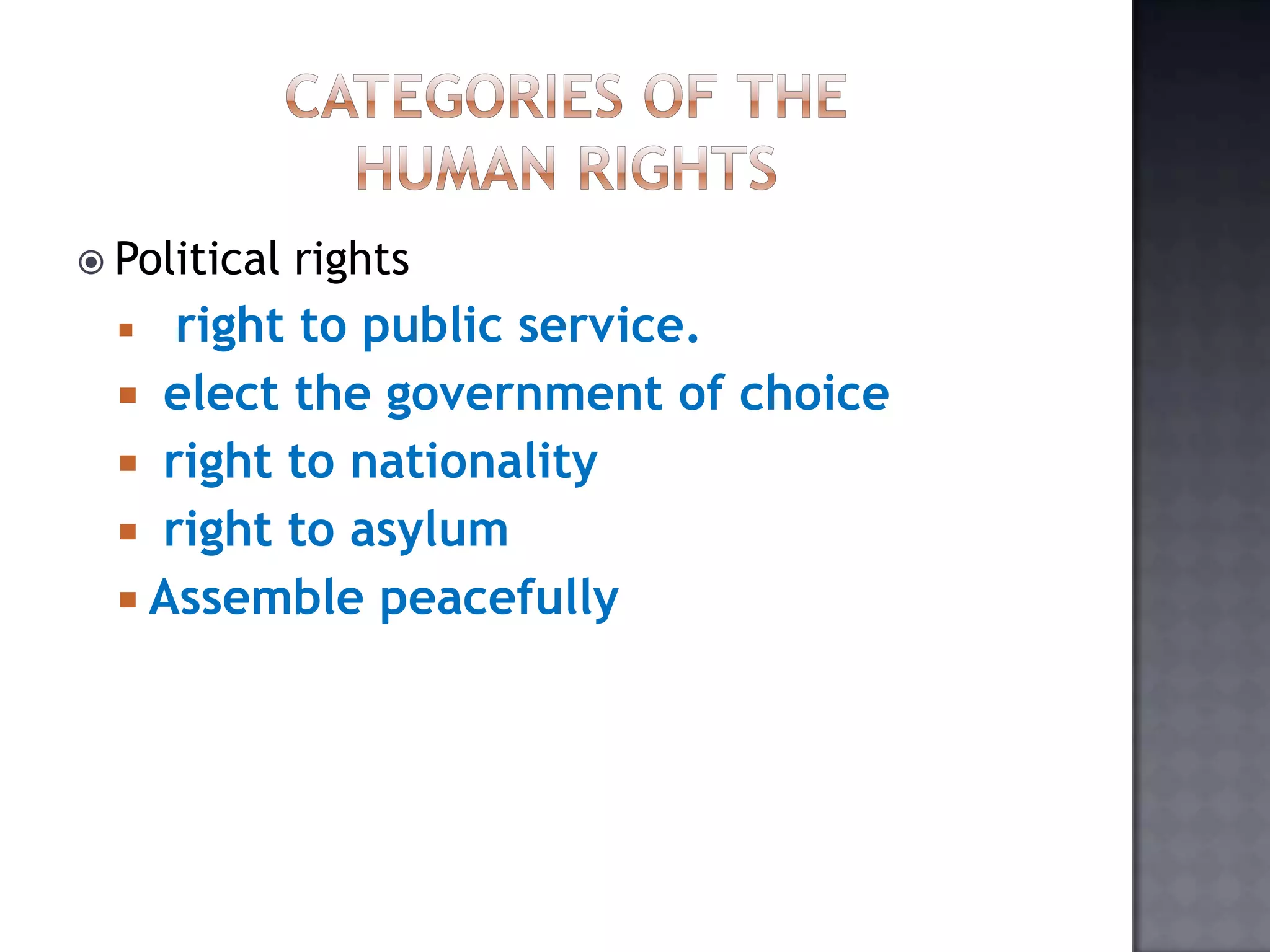  Political rights
 right to public service.
 elect the government of choice
 right to nationality
 right to asylum
 Assemble peacefully
 