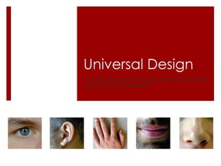 Universal Design
- Creating inclusive environments that meet the
needs of every individual
 