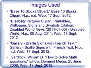 Images Used
●   "Base 10 Blocks Clipart." Base 10 Blocks
    Clipart. N.p., n.d. Web. 17 Sept. 2012.
●   "Disability Pictu...