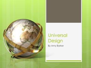 Universal
Design
By Amy Barker
 
