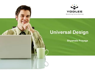 Universal Design
       Shyamala Prayaga
 